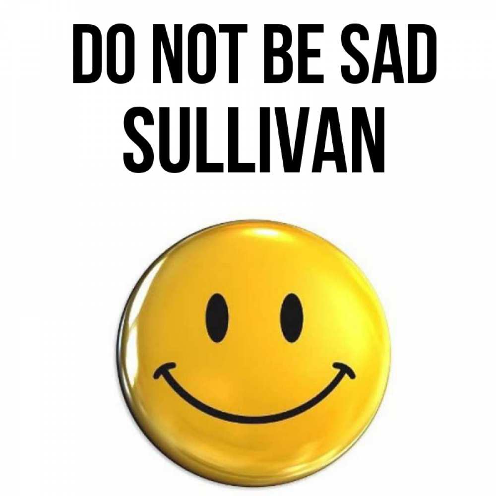 Greetings card с именем, Sullivan Do not be sad желаем всем позитива Greetings with text for free download 