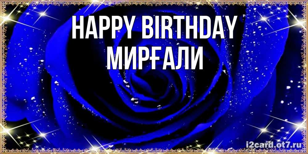 Greetings card с именем, МИРҒАЛИ Happy Birthday голубые цветы в росе Greetings with text for free download 