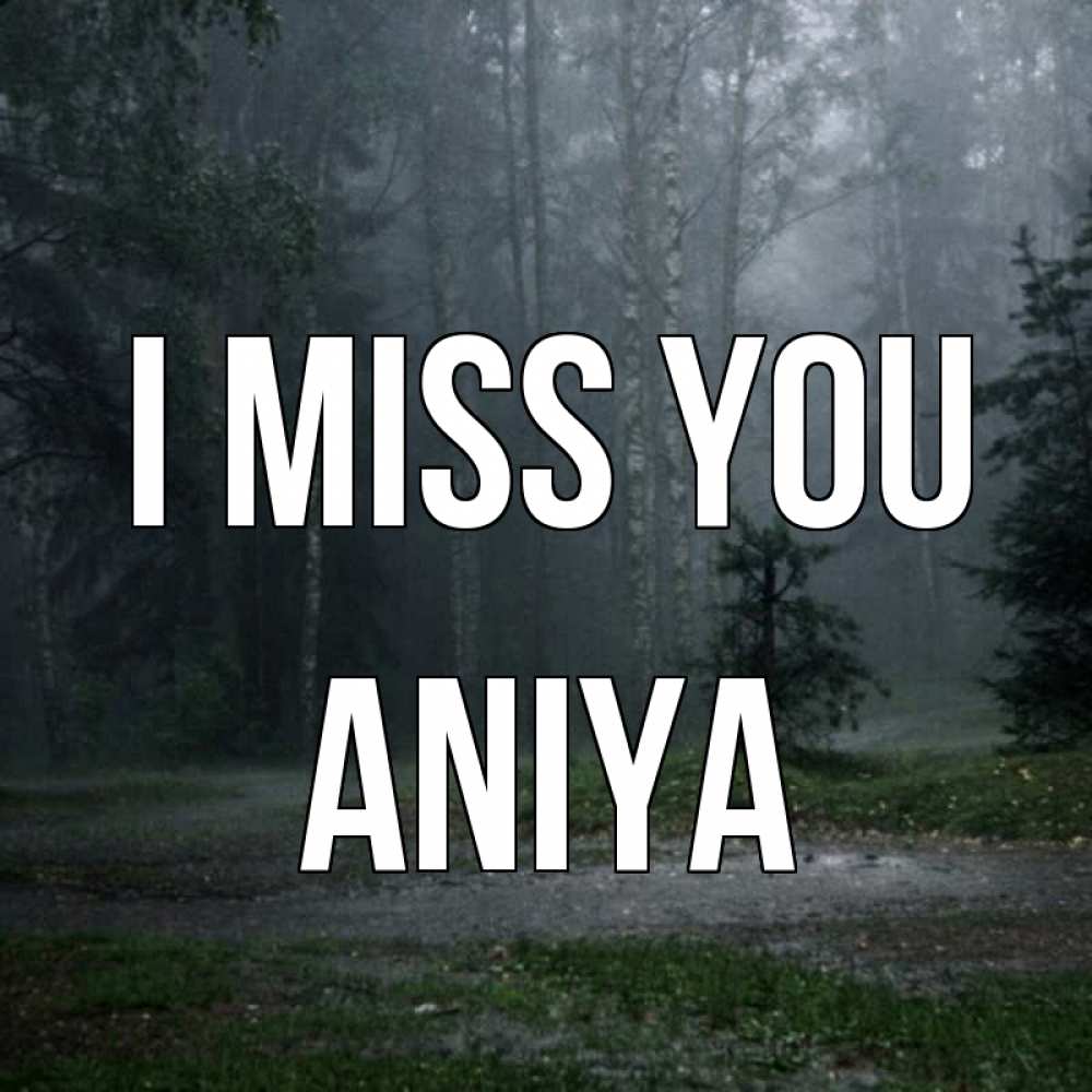 Greetings card с именем, Aniya I miss you одна и плохо мне Greetings with text for free download 