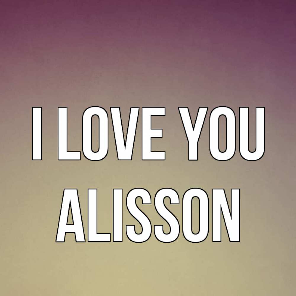 Greetings card с именем, Alisson I love you для любимой Greetings with text for free download 