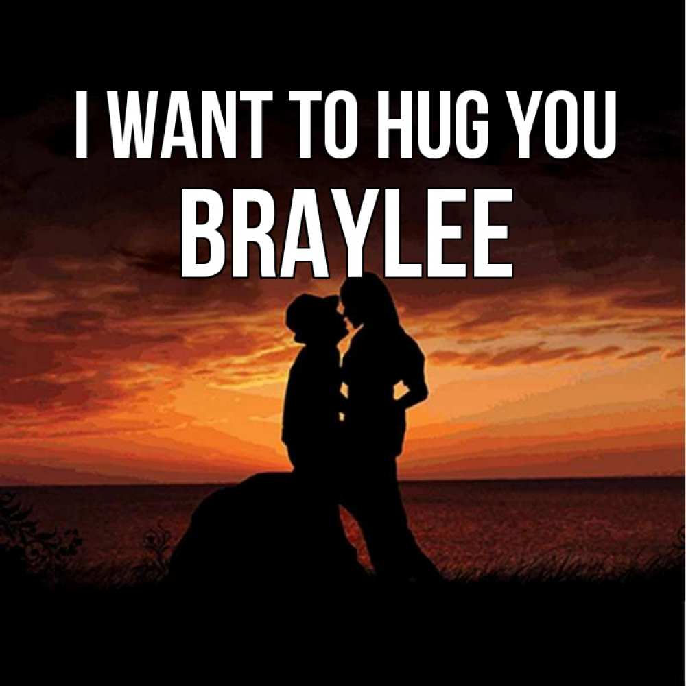 Greetings card с именем, Braylee I want to hug you парень и девушка и оранжевое небо Greetings with text for free download 