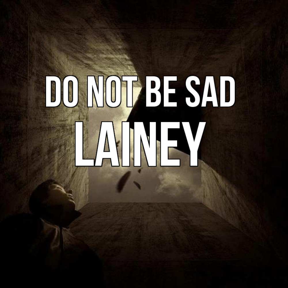Greetings card с именем, Lainey Do not be sad жуть Greetings with text for free download 