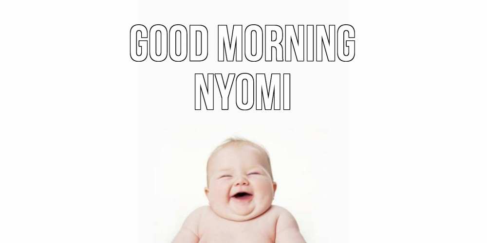 Greetings card с именем, Nyomi Good morning малыш с улыбкой Greetings with text for free download 