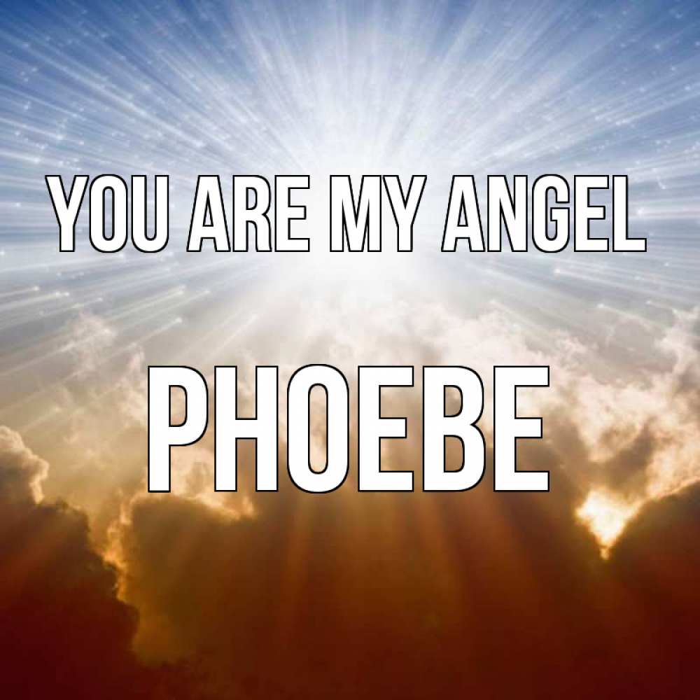 Greetings card с именем, Phoebe You are my angel ангельский свет на небе Greetings with text for free download 