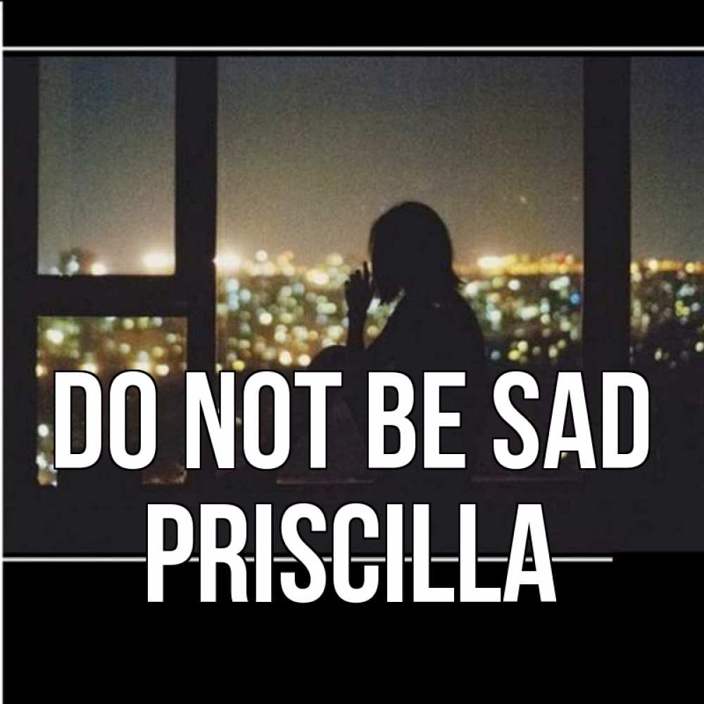 Greetings card с именем, Priscilla Do not be sad смотрит на ночной город Greetings with text for free download 