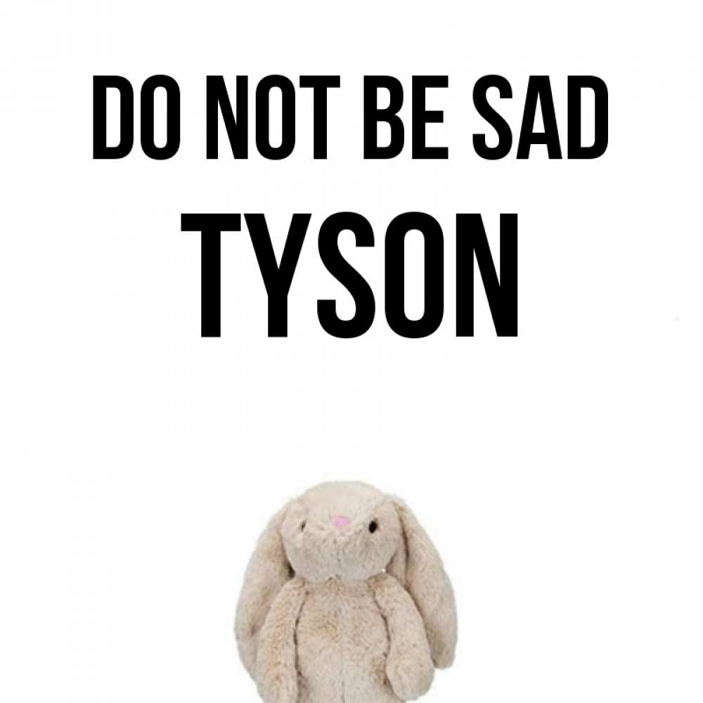Greetings card с именем, Tyson Do not be sad детская игрушка зайчика Greetings with text for free download 
