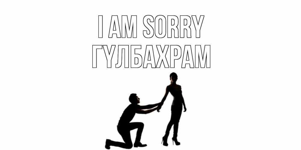 Greetings card с именем, ГҮЛБАХРАМ I am sorry девушка прости меня Greetings with text for free download 