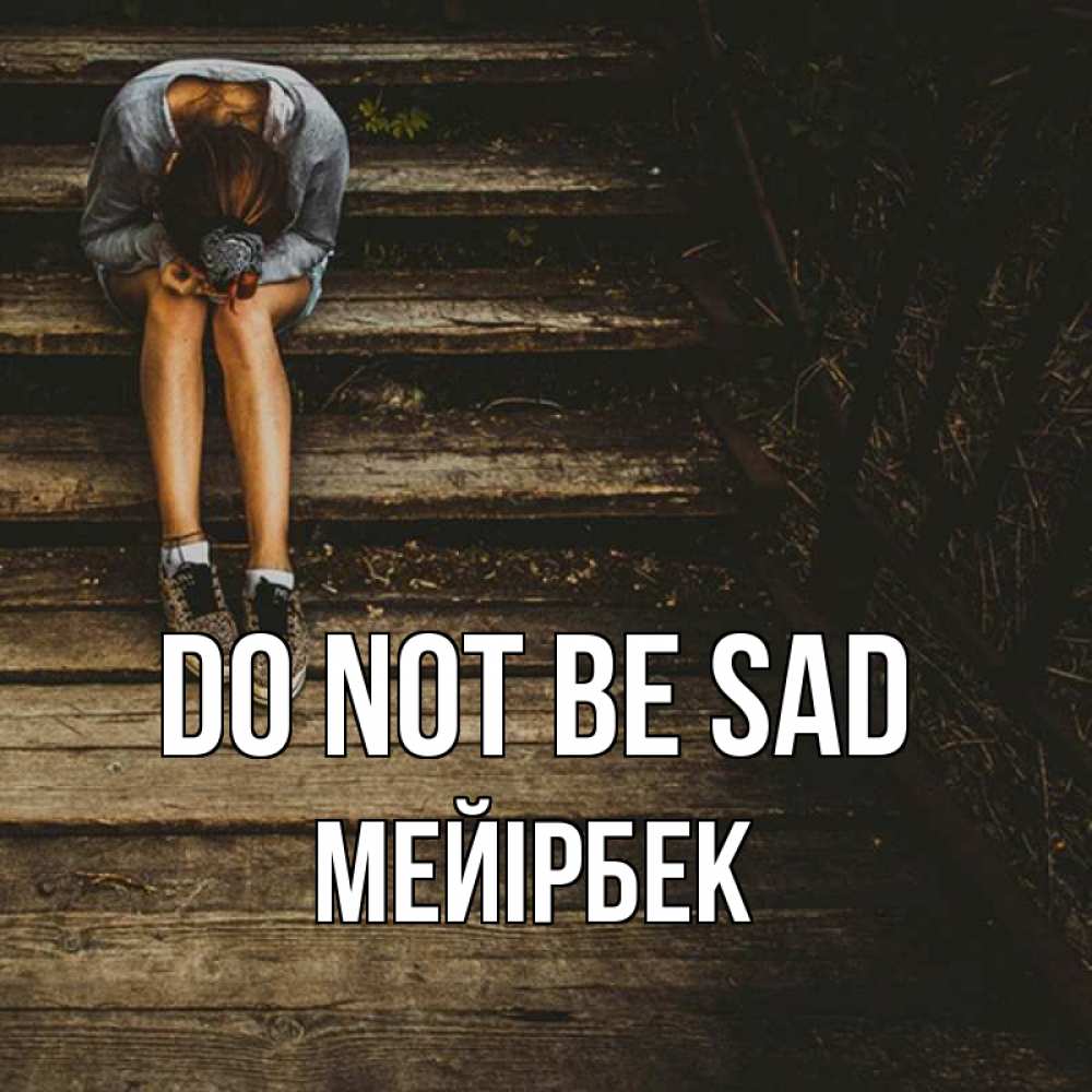 Greetings card с именем, МЕЙІРБЕК Do not be sad девушка сидит на деревянных ступеньках Greetings with text for free download 