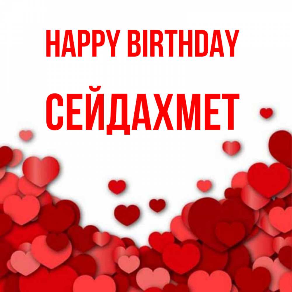 Greetings card с именем, СЕЙДАХМЕТ Happy Birthday много красных сердечек о любви Greetings with text for free download 