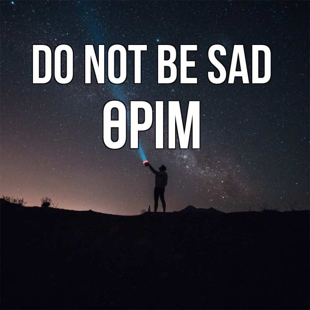 Greetings card с именем, ӨРІМ Do not be sad луч света и млечный путь Greetings with text for free download 
