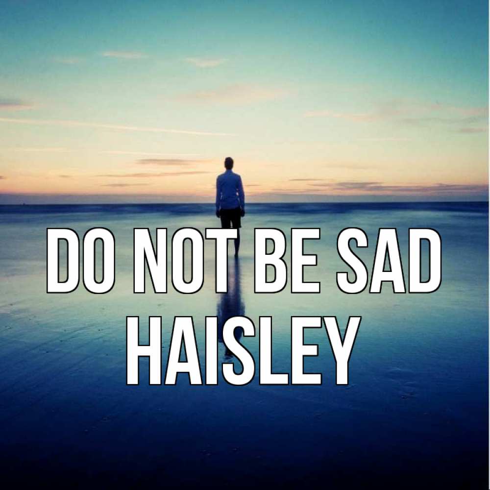 Greetings card с именем, Haisley Do not be sad небо и гладь льда Greetings with text for free download 