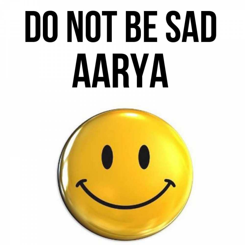 Greetings card с именем, Aarya Do not be sad триде смайл Greetings with text for free download 