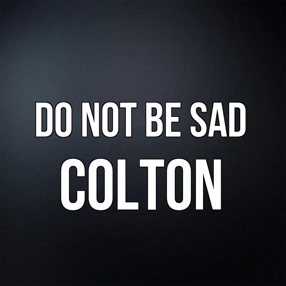 Greetings card с именем, Colton Do not be sad Градиент серый Greetings with text for free download 