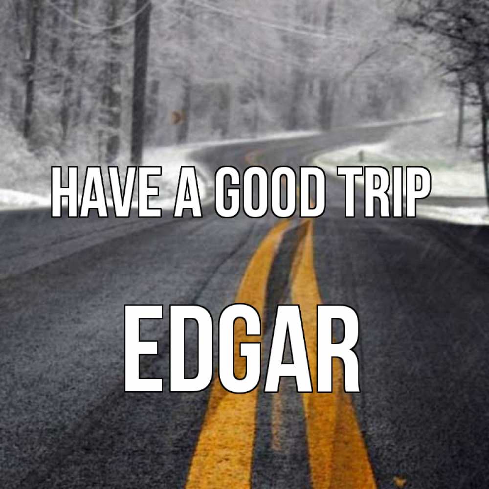Greetings card с именем, Edgar Have a good trip хорошего вам путешествия Greetings with text for free download 