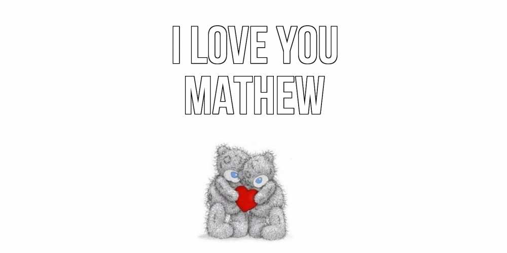 Greetings card с именем, Mathew I love you мишки, сердце Greetings with text for free download 