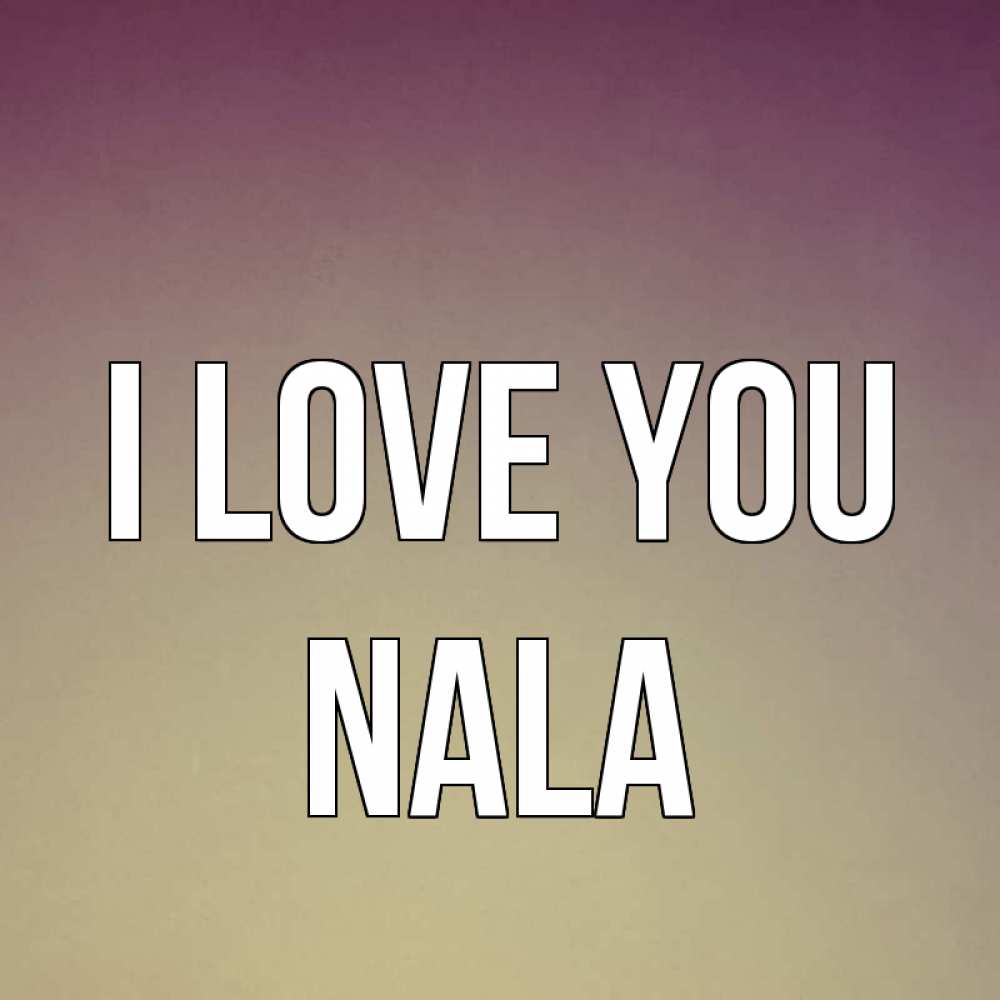Greetings card с именем, Nala I love you для любимой Greetings with text for free download 