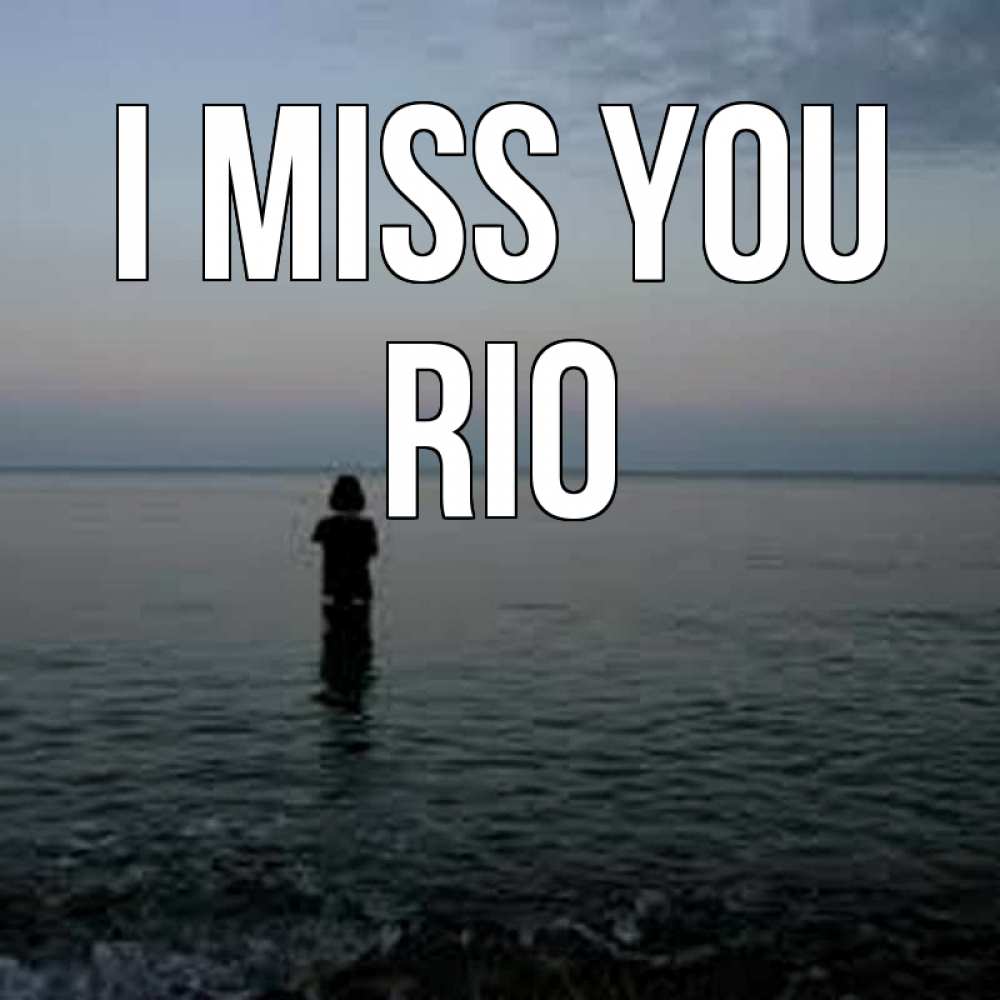 Greetings card с именем, Rio I miss you скука Greetings with text for free download 