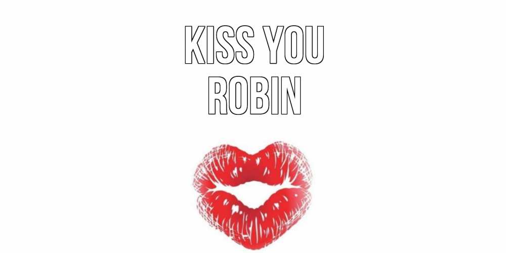 Greetings card с именем, Robin Kiss you поцелуй Greetings with text for free download 