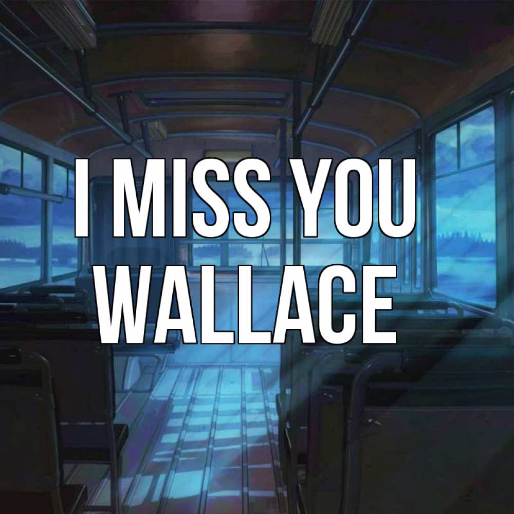 Greetings card с именем, Wallace I miss you тоска Greetings with text for free download 