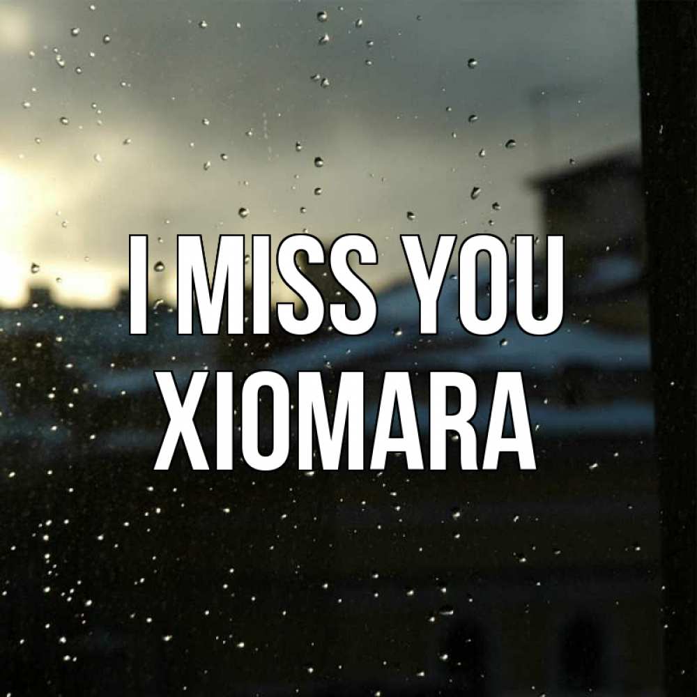 Greetings card с именем, Xiomara I miss you капли на стекле Greetings with text for free download 