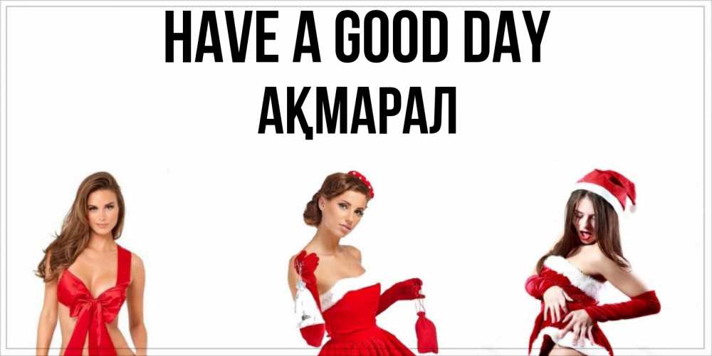 Greetings card с именем, АҚМАРАЛ Have a good day пожелай парню отличного дня Greetings with text for free download 