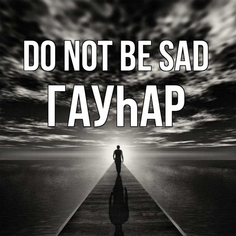 Greetings card с именем, Гауһар Do not be sad человек Greetings with text for free download 