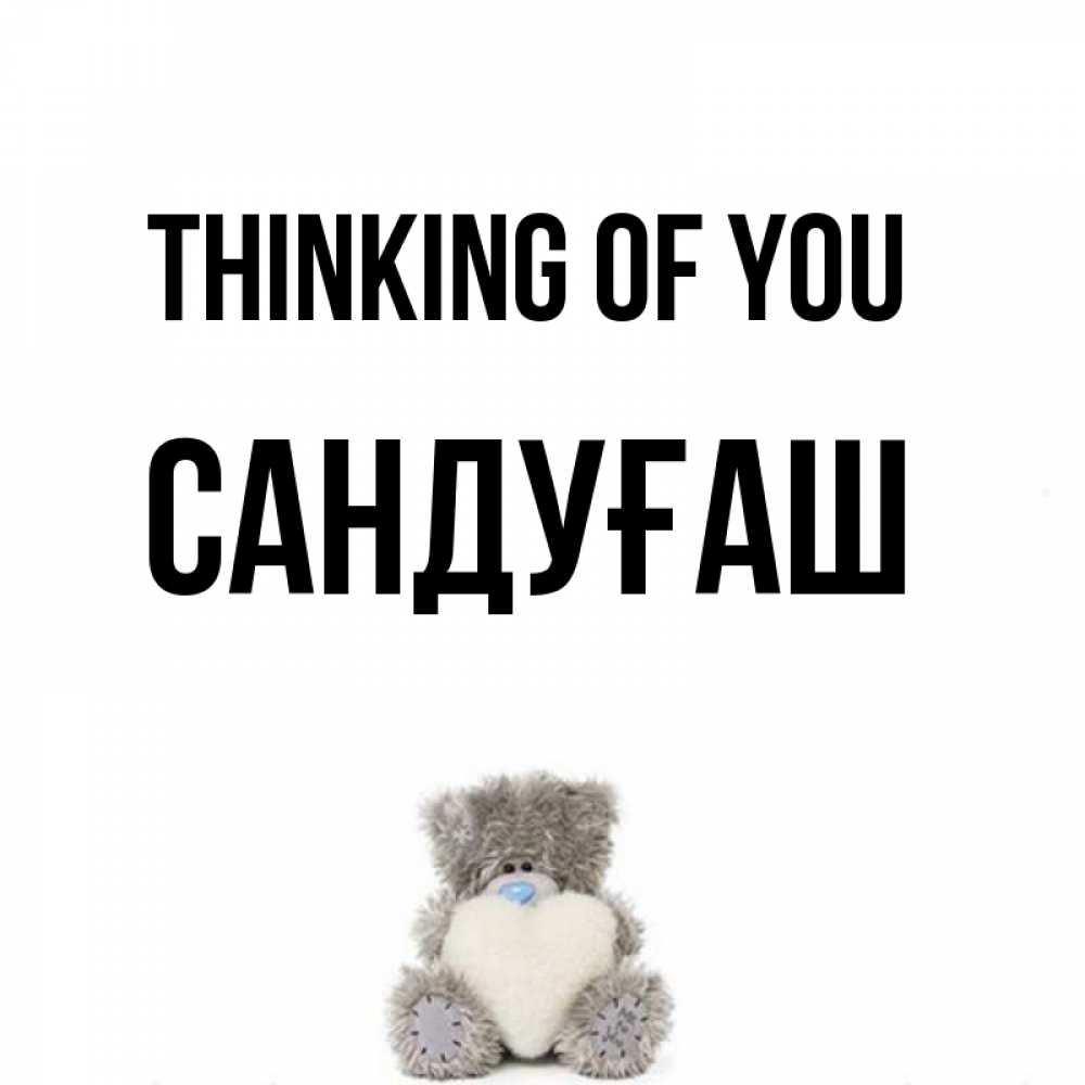 Greetings card с именем, САНДУҒАШ Thinking of you тедди с сердечком для любимой Greetings with text for free download 