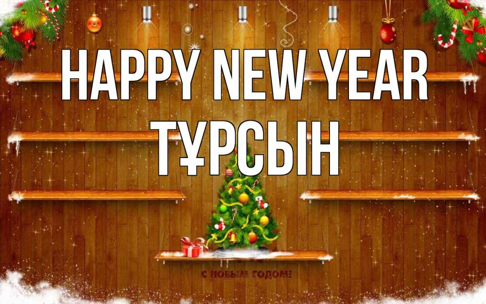 Greetings card с именем, ТҰРСЫН Happy New Year с новым годом Greetings with text for free download 