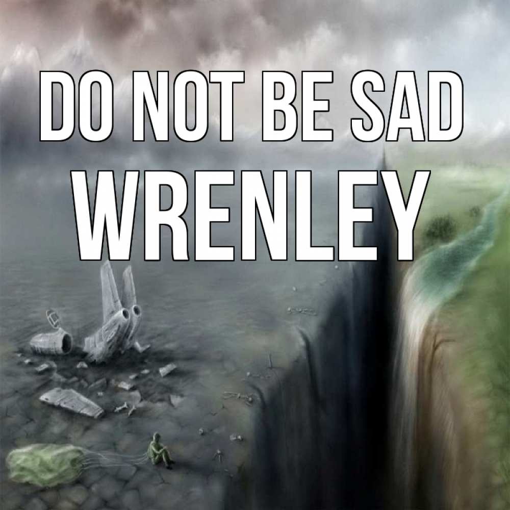 Greetings card с именем, Wrenley Do not be sad все спаслись. Greetings with text for free download 