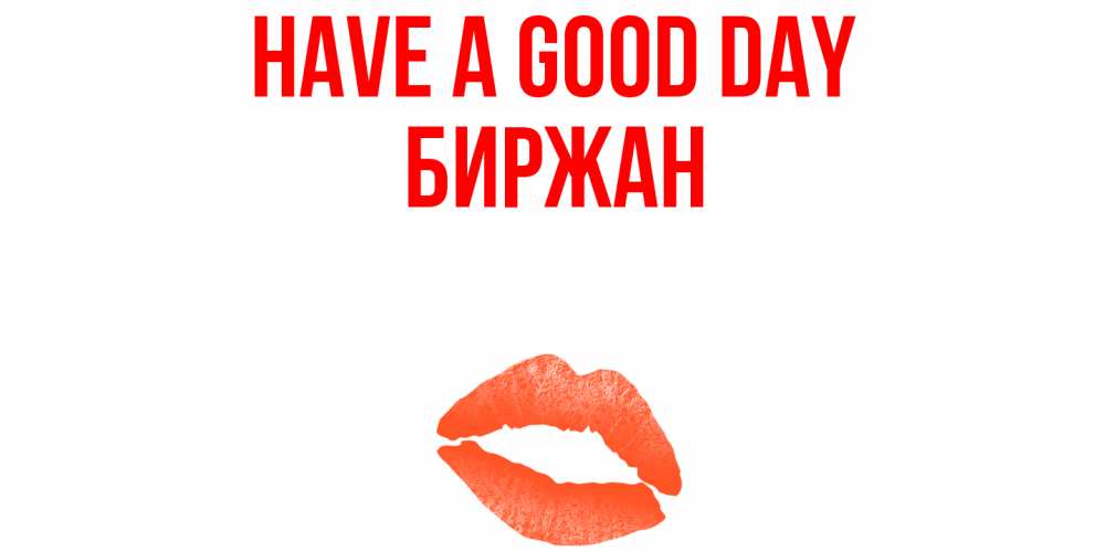 Greetings card с именем, Биржан Have a good day удачного дня с поцелуем Greetings with text for free download 