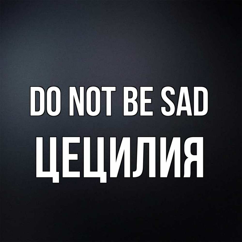 Greetings card с именем, Цецилия Do not be sad Градиент серый Greetings with text for free download 