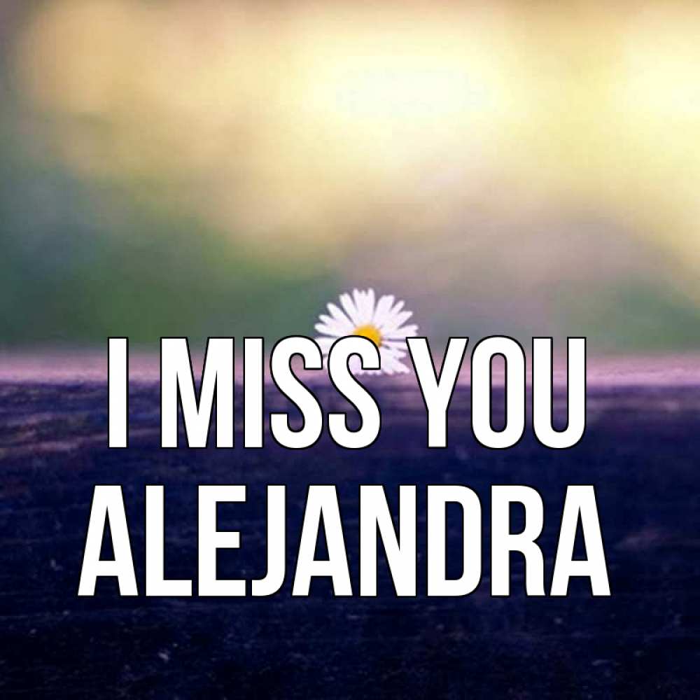 Greetings card с именем, Alejandra I miss you приходи в гости Greetings with text for free download 