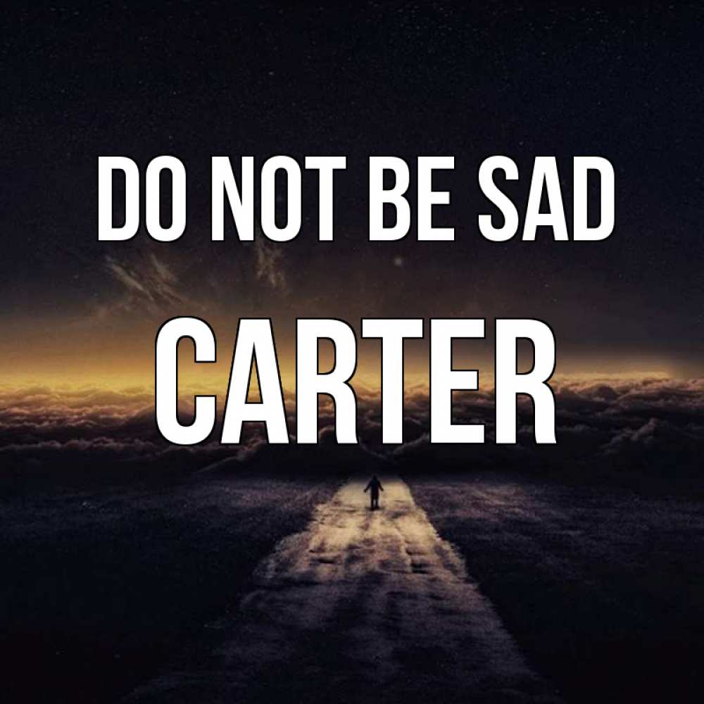 Greetings card с именем, Carter Do not be sad дорога в никуда Greetings with text for free download 