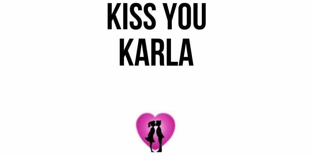 Greetings card с именем, Karla Kiss you поцелуй Greetings with text for free download 