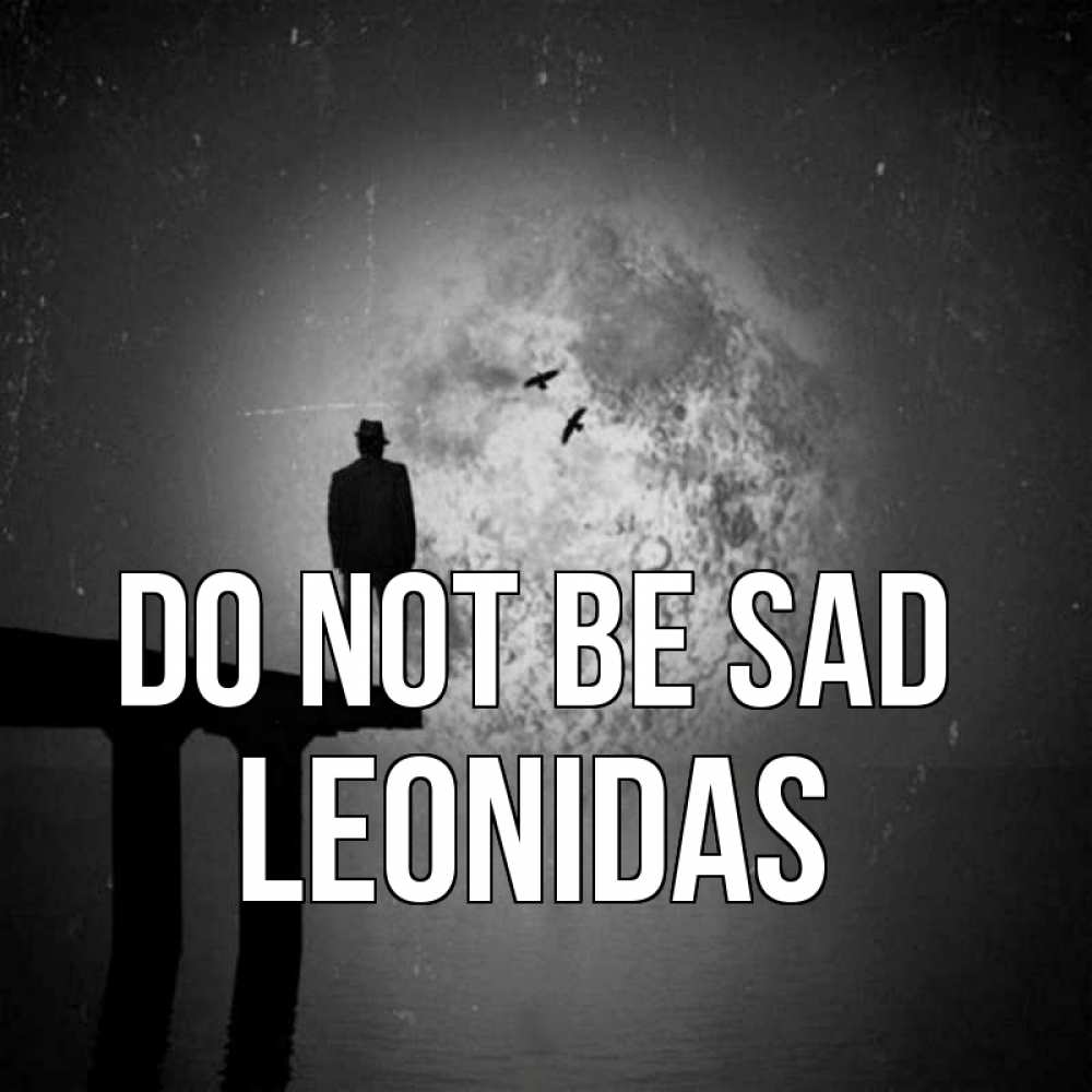 Greetings card с именем, Leonidas Do not be sad мужчина на мосту Greetings with text for free download 