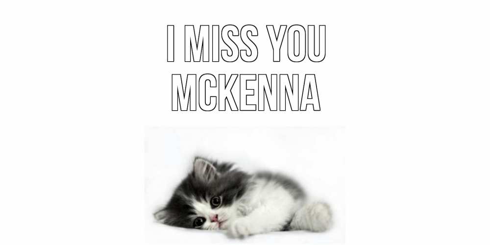 Greetings card с именем, Mckenna I miss you кот, скука Greetings with text for free download 