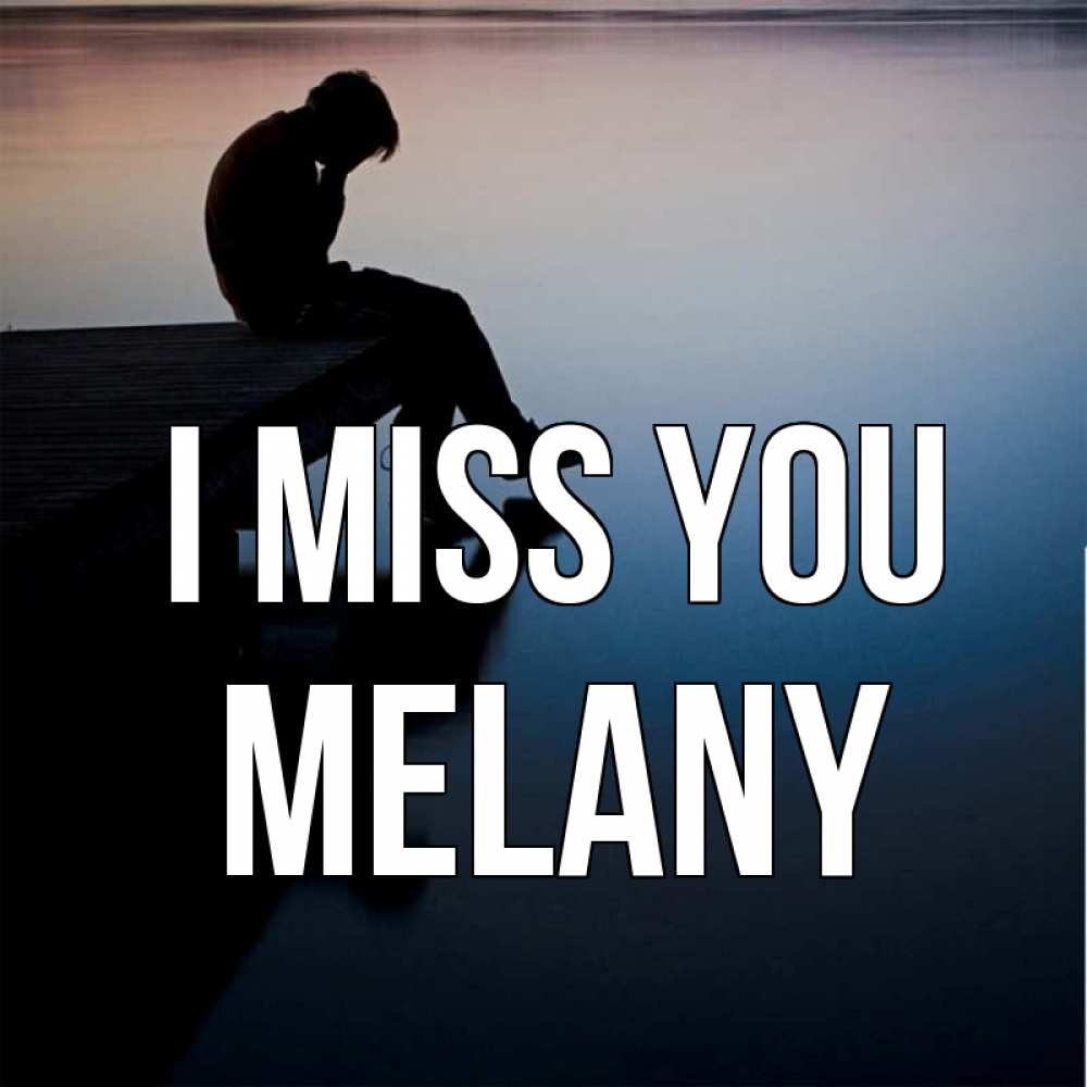 Greetings card с именем, Melany I miss you печаль Greetings with text for free download 
