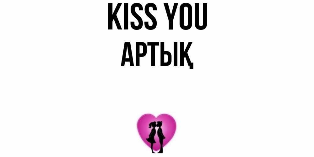 Greetings card с именем, Артық Kiss you поцелуй Greetings with text for free download 