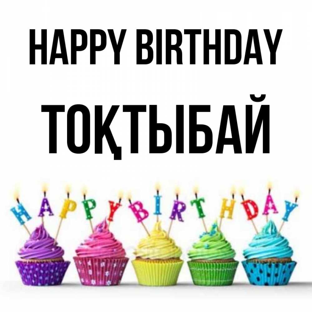 Greetings card с именем, ТОҚТЫБАЙ Happy Birthday открытка ко дню рождения с разноцветными вкусняшками Greetings with text for free download 