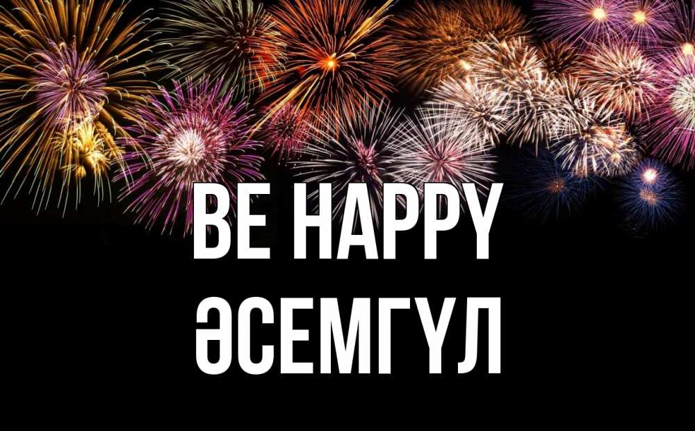 Greetings card с именем, ӘСЕМГҮЛ Be happy Фейрверг 1 Greetings with text for free download 