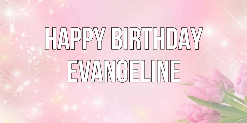 Greetings card с именем, Evangeline Happy Birthday открытки в нежных цветах Greetings with text for free download 