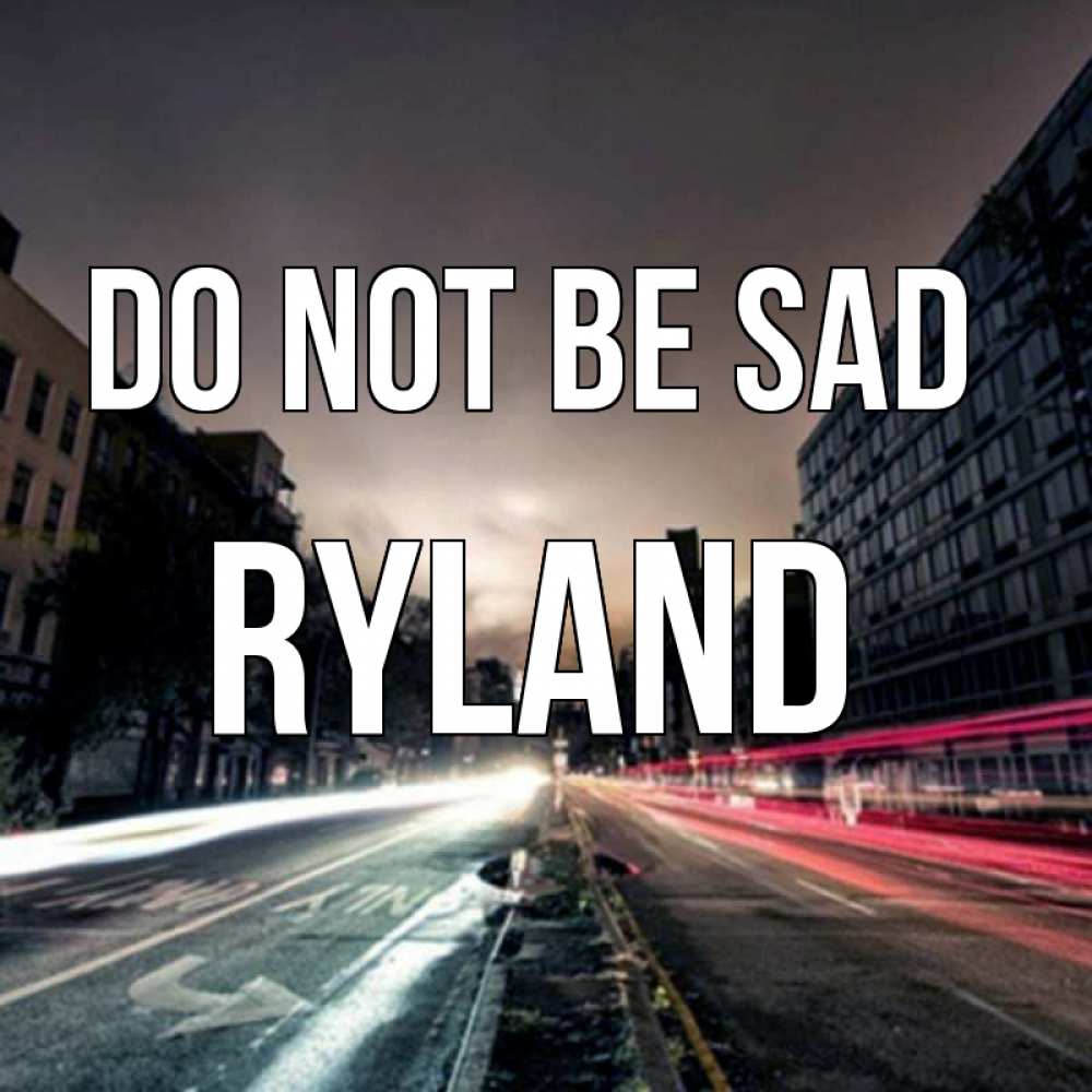 Greetings card с именем, Ryland Do not be sad съемка ночью Greetings with text for free download 