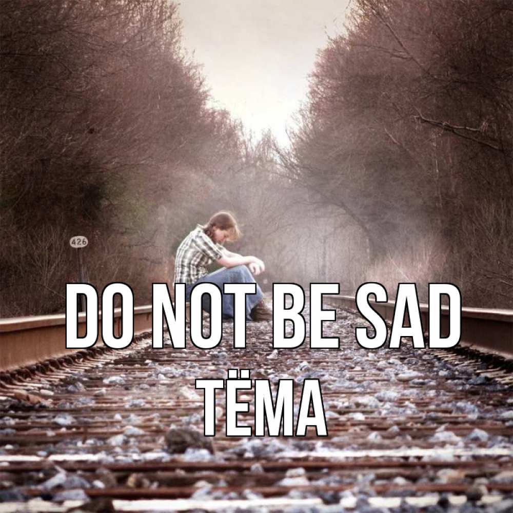 Greetings card с именем, Тёма Do not be sad девушка на рельсах Greetings with text for free download 
