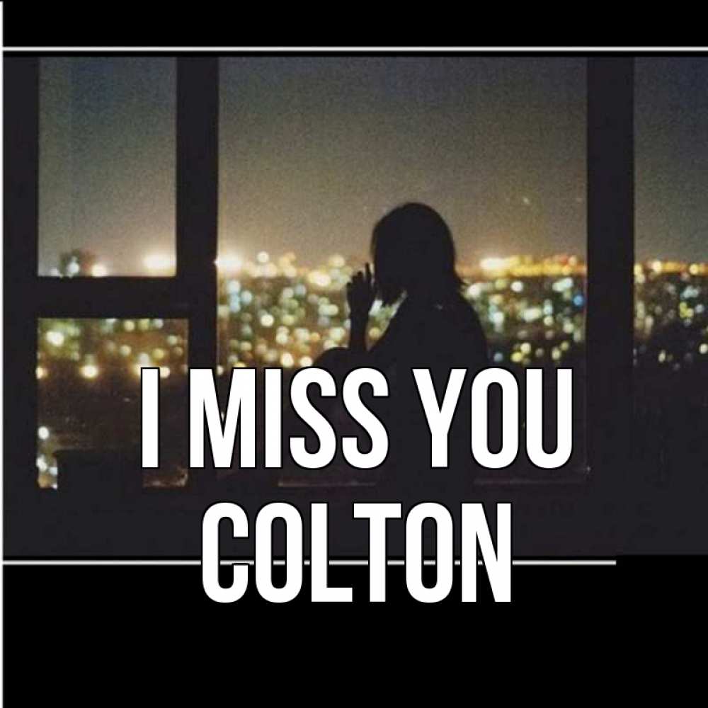 Greetings card с именем, Colton I miss you у окна Greetings with text for free download 