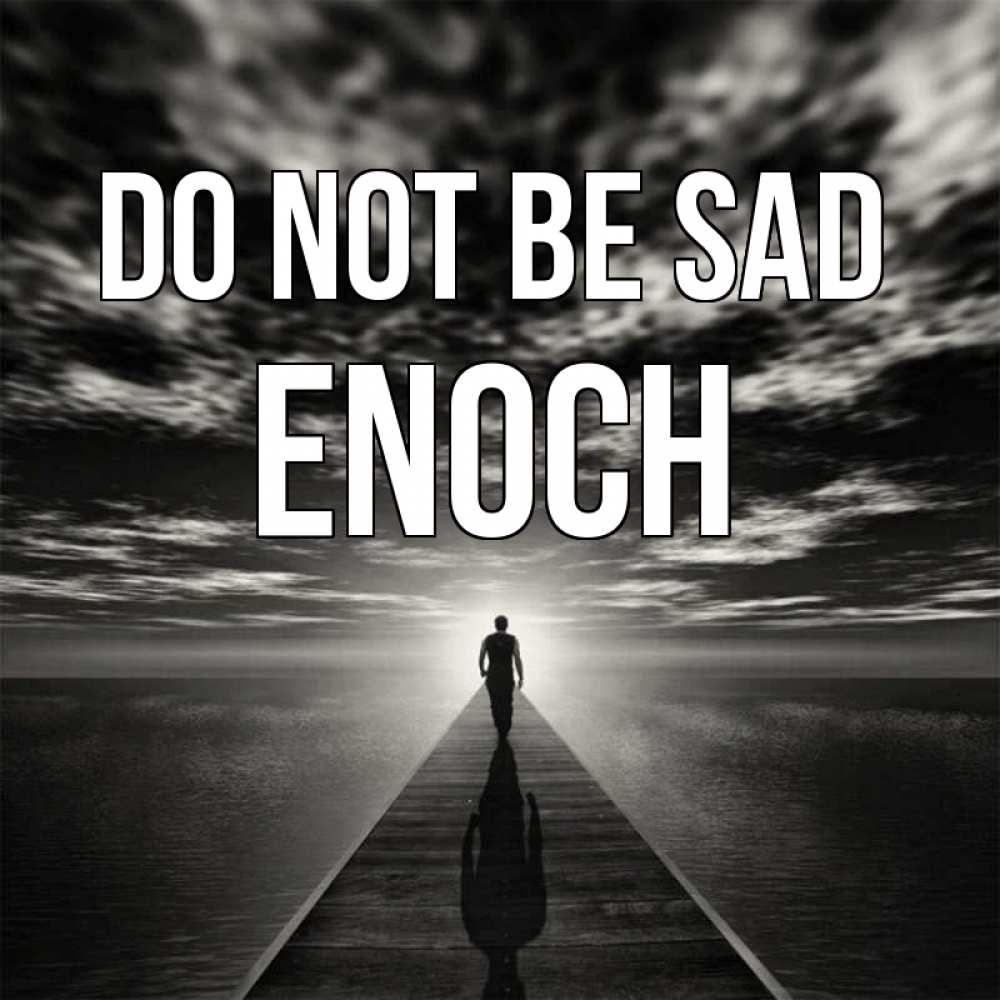 Greetings card с именем, Enoch Do not be sad человек Greetings with text for free download 