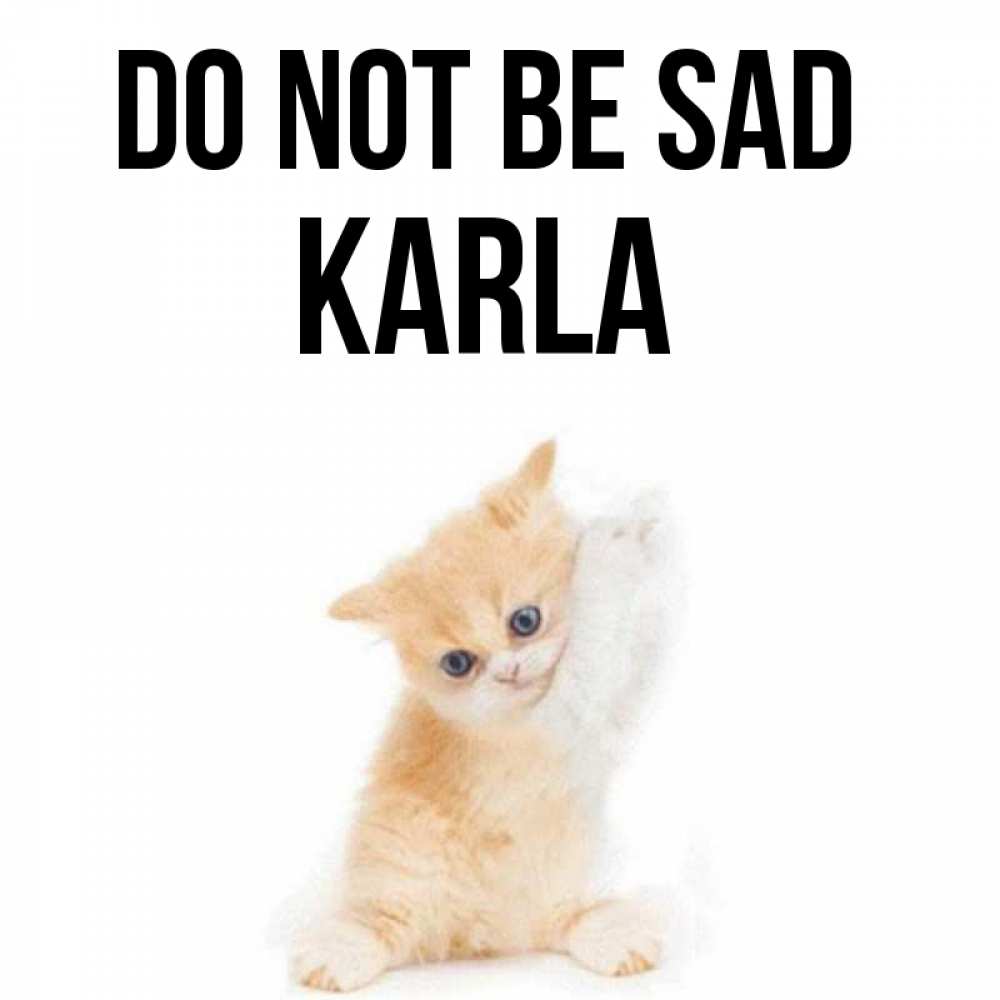 Greetings card с именем, Karla Do not be sad просящий кот Greetings with text for free download 
