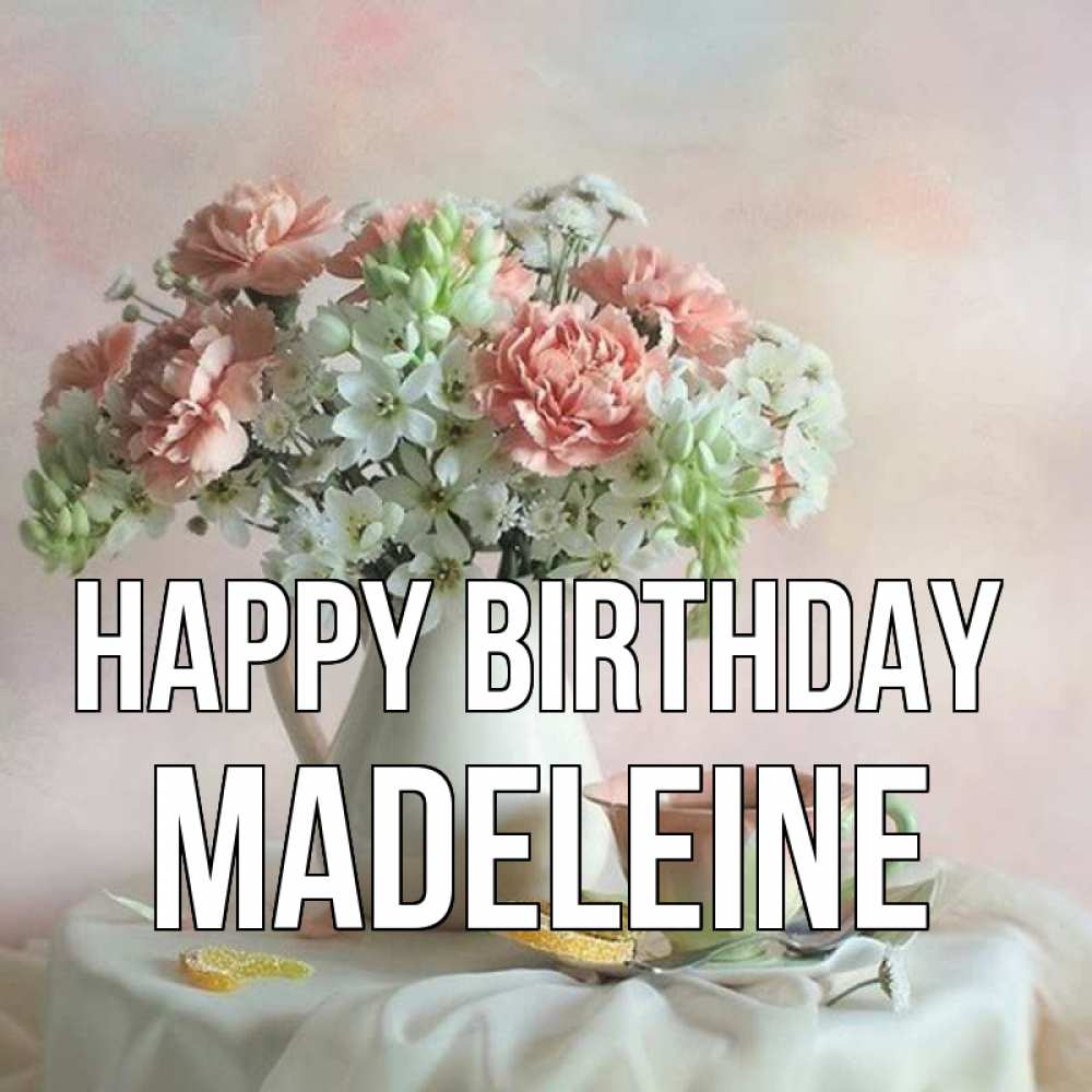 Greetings card с именем, Madeleine Happy Birthday с цветами Greetings with text for free download 