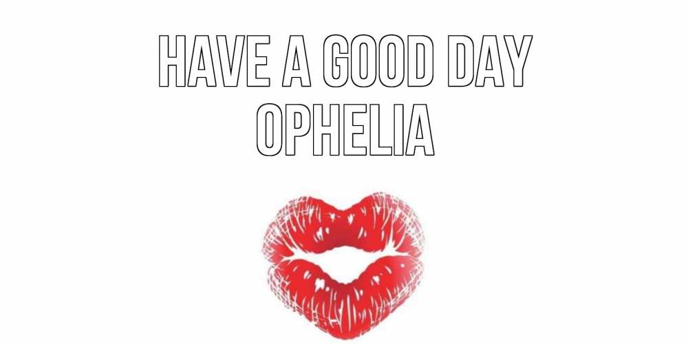 Greetings card с именем, Ophelia Have a good day Поцелуй Greetings with text for free download 