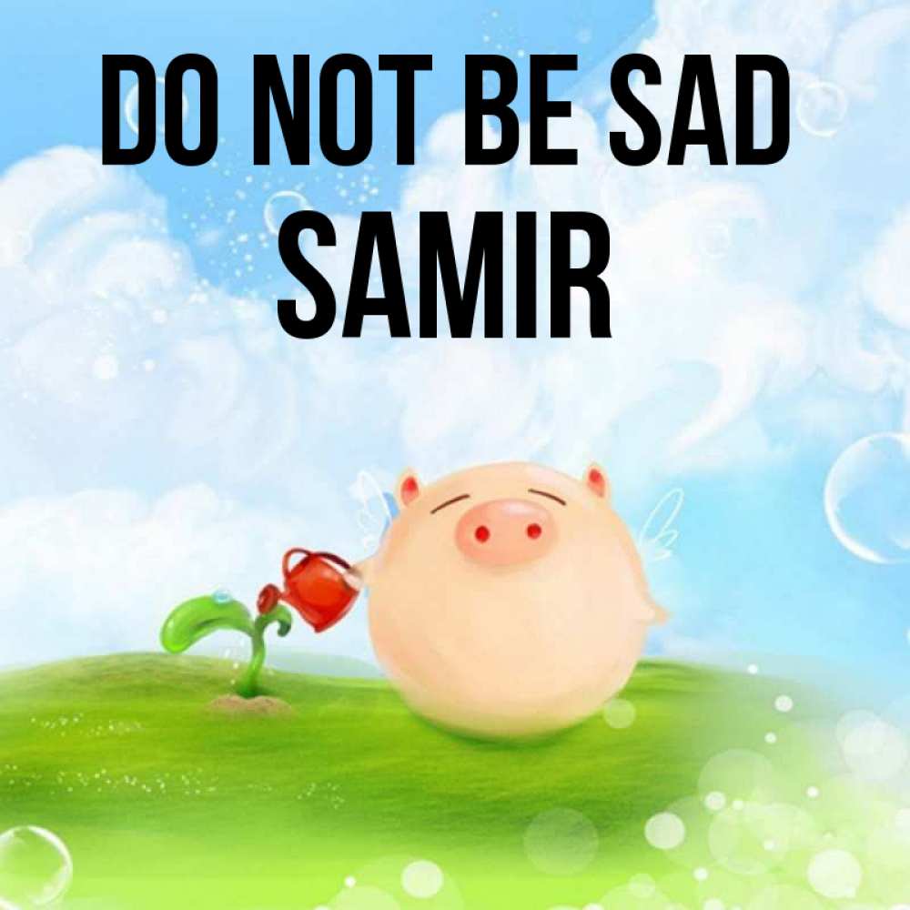 Greetings card с именем, Samir Do not be sad поливает цветок порося Greetings with text for free download 