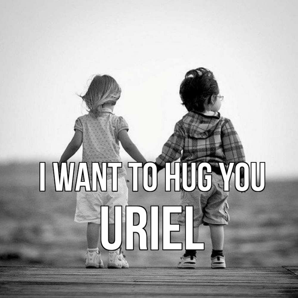 Greetings card с именем, Uriel I want to hug you давай дружить Greetings with text for free download 
